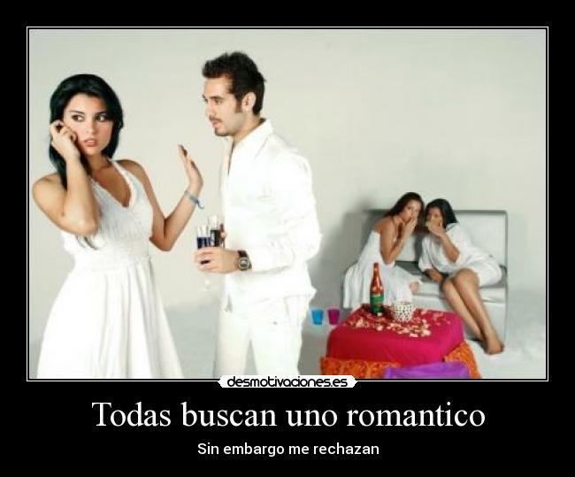 Todas buscan uno romantico - Sin embargo me rechazan