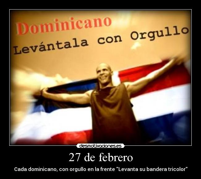 27 de febrero - Cada dominicano, con orgullo en la frente Levanta su bandera tricolor