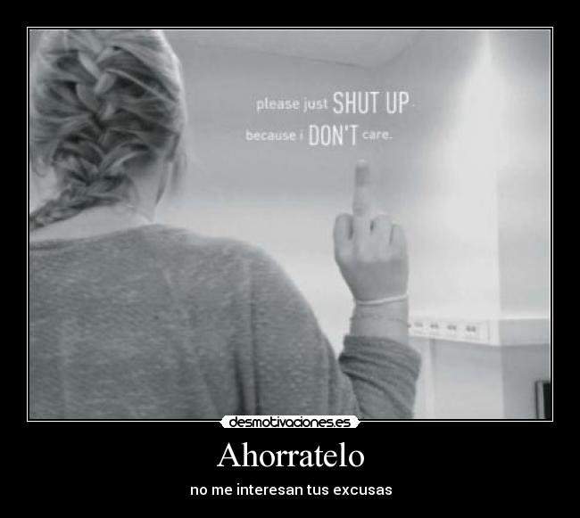 Ahorratelo - no me interesan tus excusas