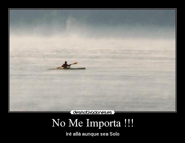 No Me Importa !!! - Iré allá aunque sea Solo