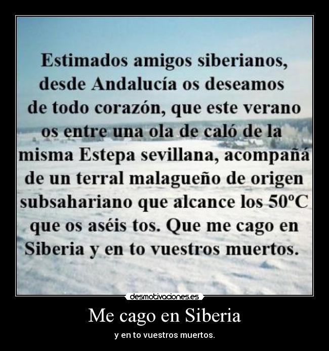 Me cago en Siberia - y en to vuestros muertos.