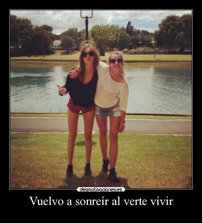 Vuelvo a sonreír al verte vivir -