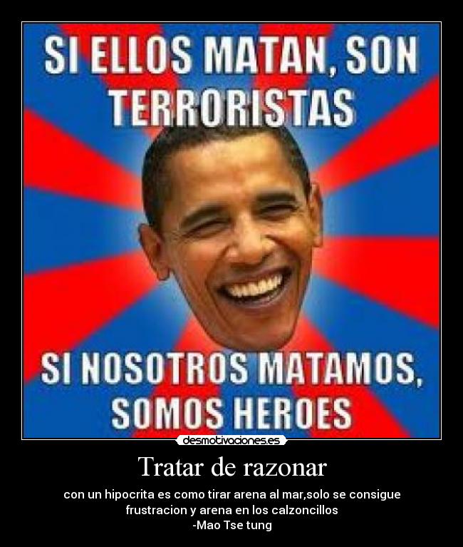 Tratar de razonar - con un hipocrita es como tirar arena al mar,solo se consigue
frustracion y arena en los calzoncillos
-Mao Tse tung
