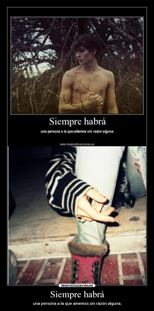 Siempre habrá - una persona a la que amemos sin razón alguna.