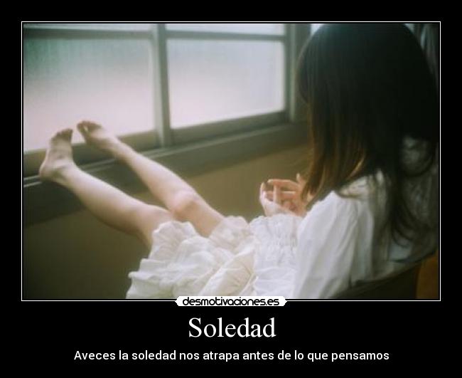 Soledad - Aveces la soledad nos atrapa antes de lo que pensamos