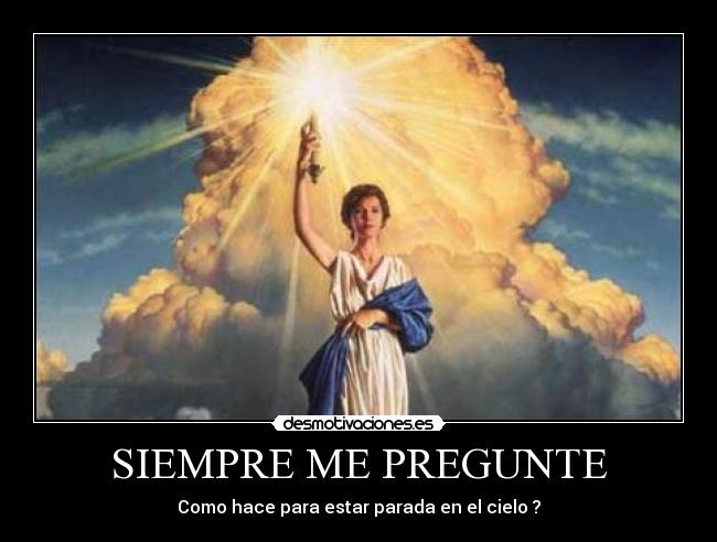 SIEMPRE ME PREGUNTE - Como hace para estar parada en el cielo ?