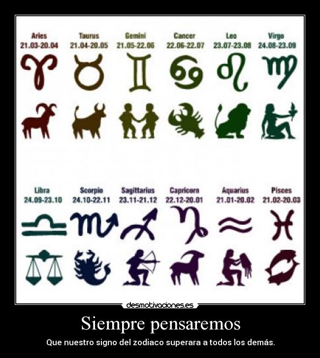 Siempre pensaremos - Que nuestro signo del zodiaco superara a todos los demás.