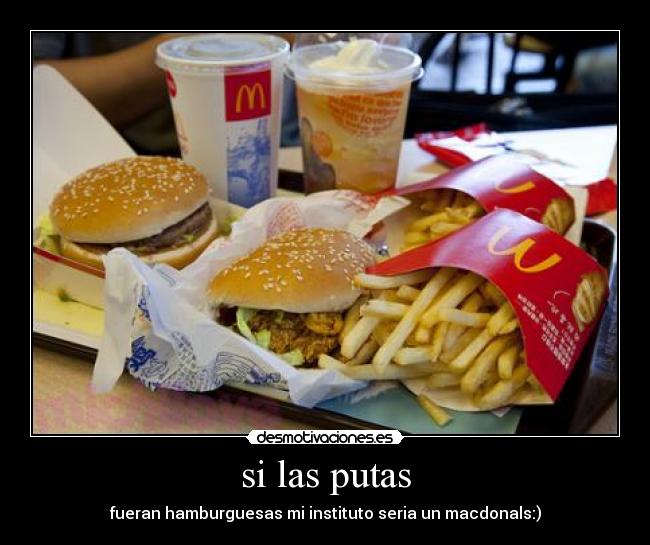 si las putas - fueran hamburguesas mi instituto seria un macdonals:)