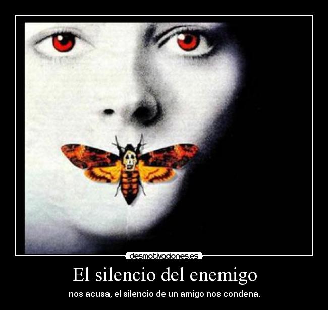 El silencio del enemigo - nos acusa, el silencio de un amigo nos condena.