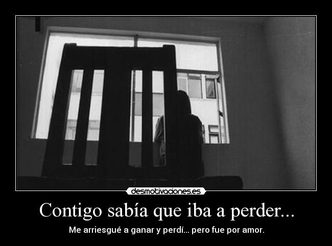 Contigo sabía que iba a perder... -