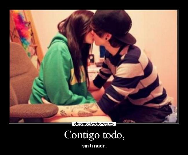 Contigo todo, - sin ti nada.