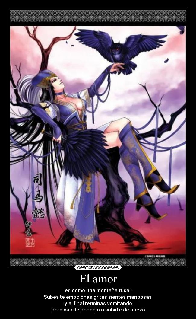 El amor - es como una montaña rusa :
Subes te emocionas gritas sientes mariposas
y al final terminas vomitando
pero vas de pendejo a subirte de nuevo