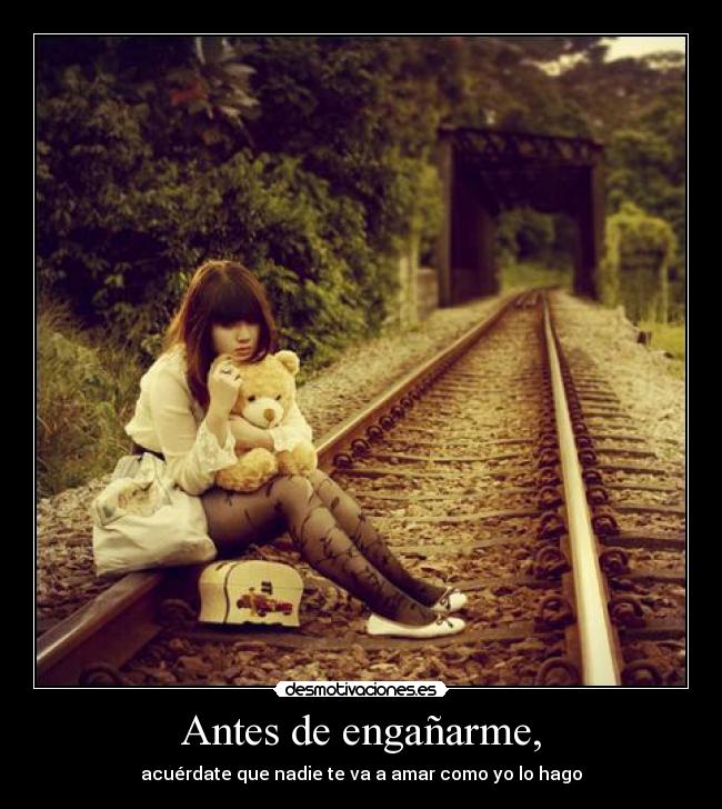 Antes de engañarme, - acuérdate que nadie te va a amar como yo lo hago