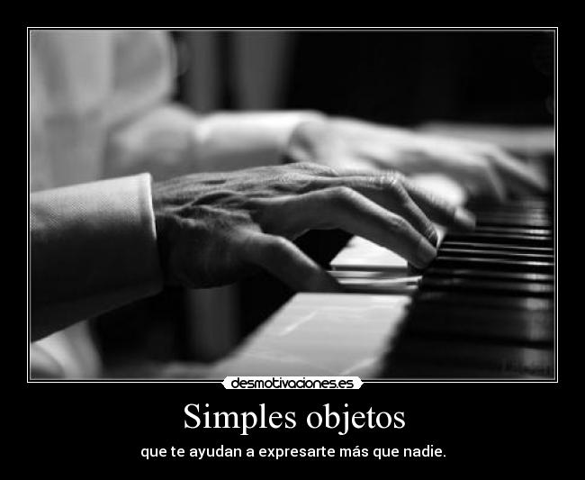 Simples objetos - que te ayudan a expresarte más que nadie.