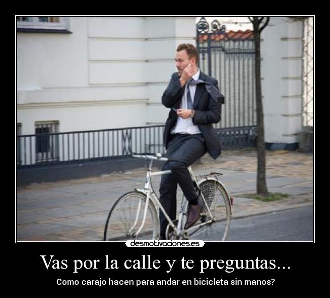 Vas por la calle y te preguntas... - Como carajo hacen para andar en bicicleta sin manos?