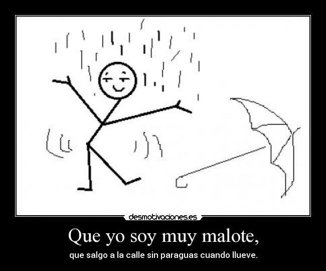 Que yo soy muy malote, -