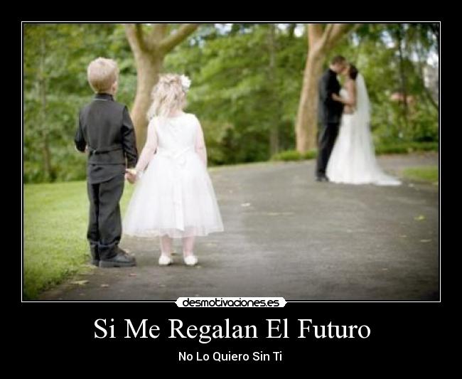 Si Me Regalan El Futuro - No Lo Quiero Sin Ti ♥