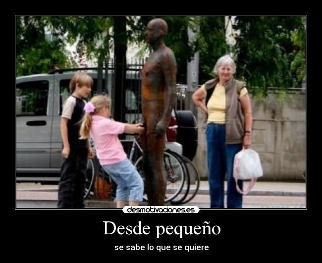 Desde pequeño - se sabe lo que se quiere