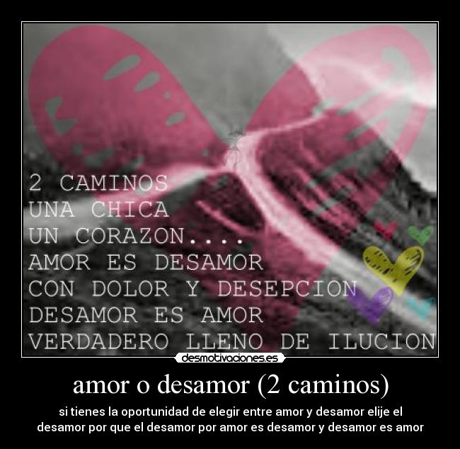 amor o desamor (2 caminos) - si tienes la oportunidad de elegir entre amor y desamor elije el
desamor por que el desamor por amor es desamor y desamor es amor