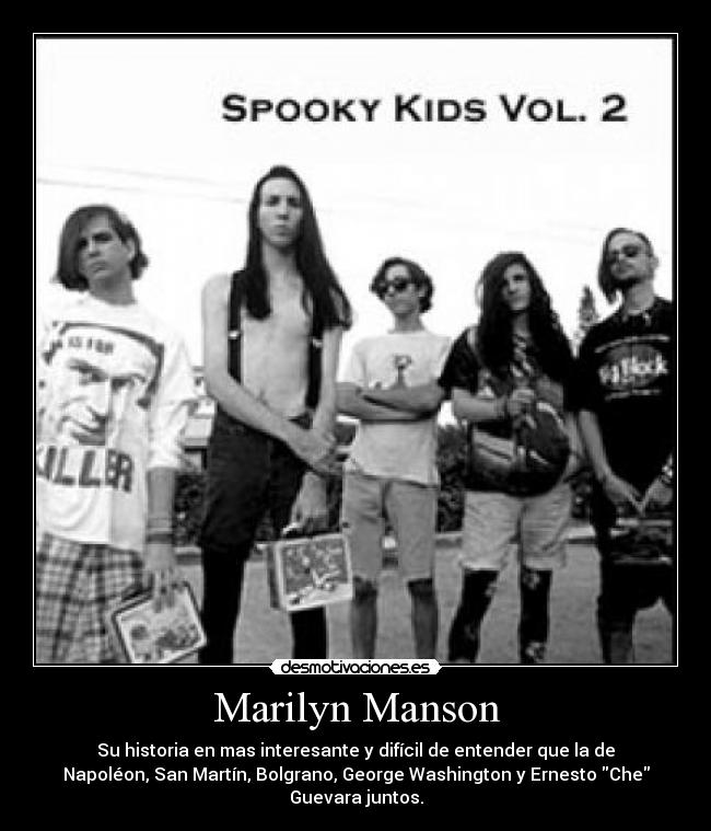 Marilyn Manson - Su historia en mas interesante y difícil de entender que la de
Napoléon, San Martín, Bolgrano, George Washington y Ernesto Che
Guevara juntos.