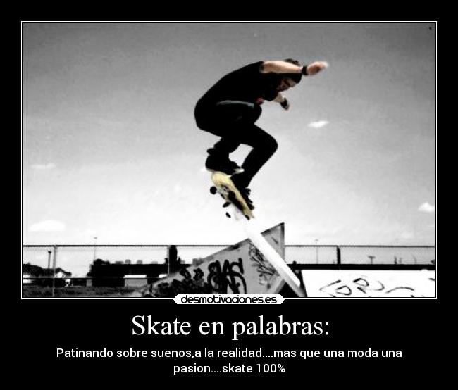 Skate en palabras: - Patinando sobre suenos,a la realidad....mas que una moda una pasion....skate 100%