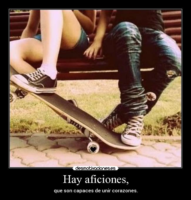 Hay aficiones, - que son capaces de unir corazones.