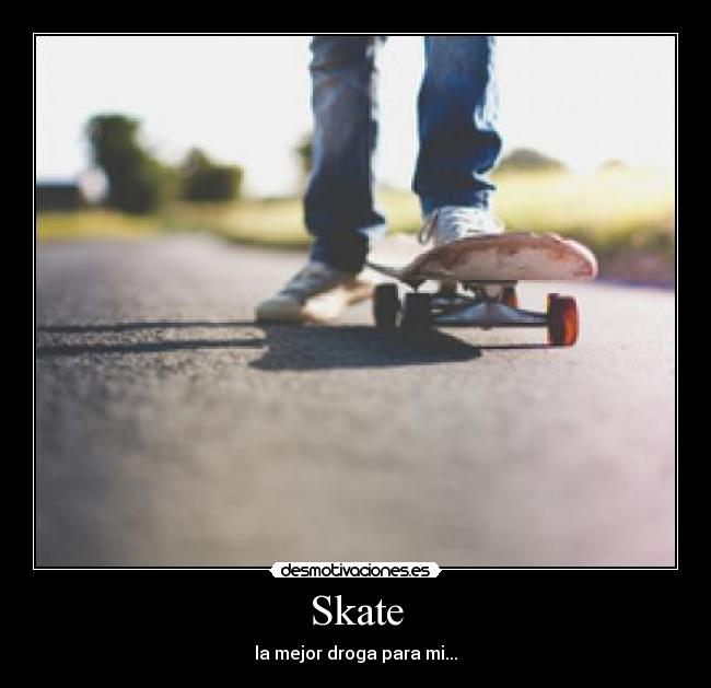 Skate - la mejor droga para mi...