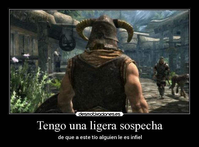 Tengo una ligera sospecha - de que a este tío alguien le es infiel