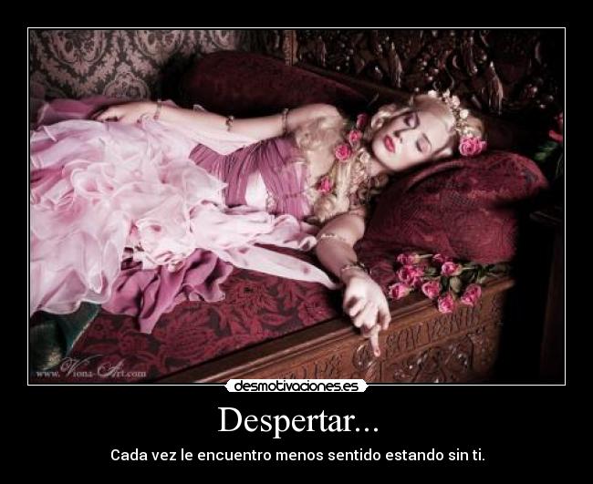 Despertar... - Cada vez le encuentro menos sentido estando sin ti.