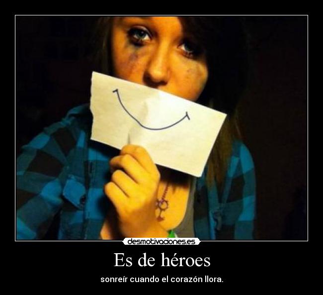 Es de héroes - sonreír cuando el corazón llora.