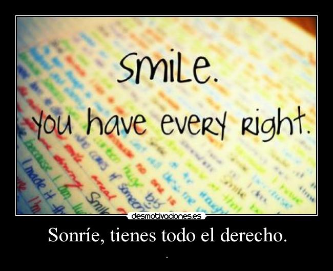Sonríe, tienes todo el derecho. - .