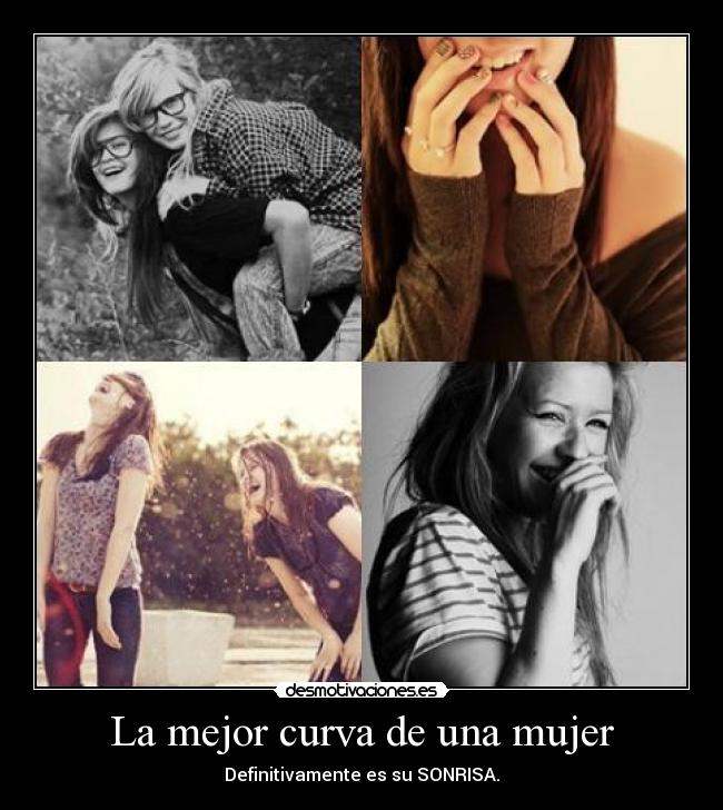 La mejor curva de una mujer - Definitivamente es su SONRISA.