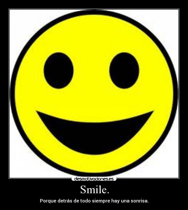 Smile. - Porque detrás de todo siempre hay una sonrisa.