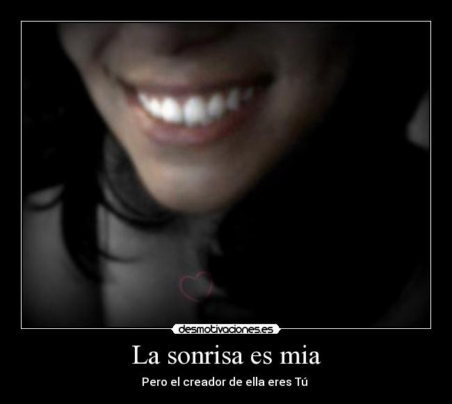 La sonrisa es mia - Pero el creador de ella eres Tú ♥
