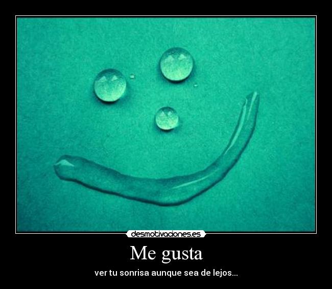 Me gusta - ver tu sonrisa aunque sea de lejos...