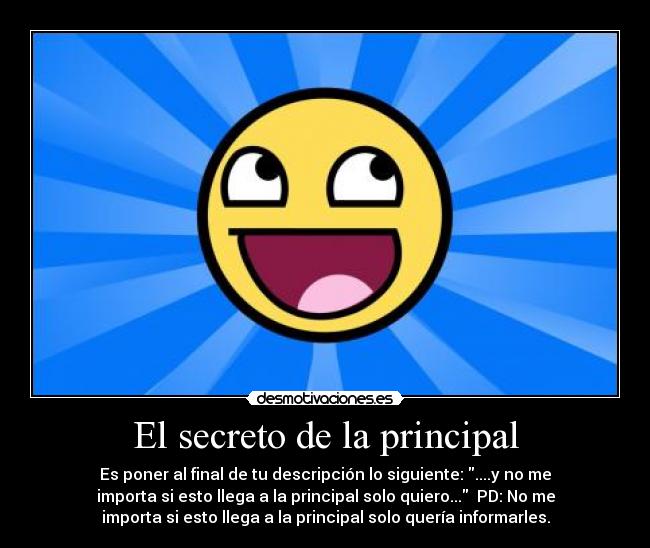 El secreto de la principal - Es poner al final de tu descripción lo siguiente: ....y no me
importa si esto llega a la principal solo quiero...  PD: No me
importa si esto llega a la principal solo quería informarles.