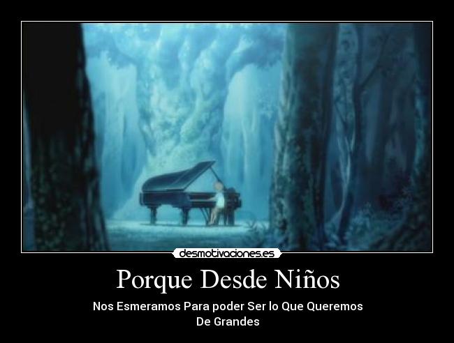Porque Desde Niños - Nos Esmeramos Para poder Ser lo Que Queremos
De Grandes