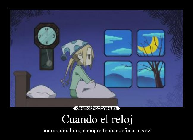 Cuando el reloj - marca una hora, siempre te da sueño si lo vez