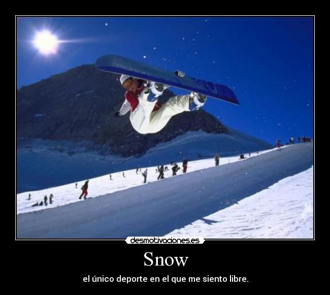 Snow - el único deporte en el que me siento libre.