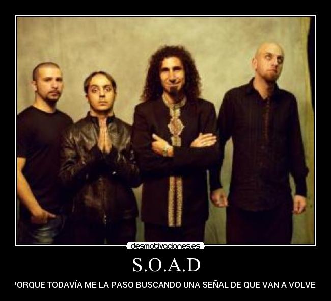 S.O.A.D - PORQUE TODAVÍA ME LA PASO BUSCANDO UNA SEÑAL DE QUE VAN A VOLVER