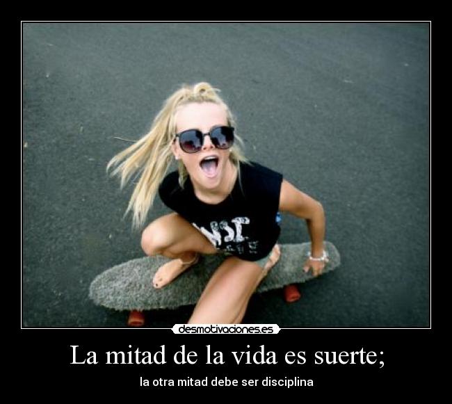 La mitad de la vida es suerte; - la otra mitad debe ser disciplina