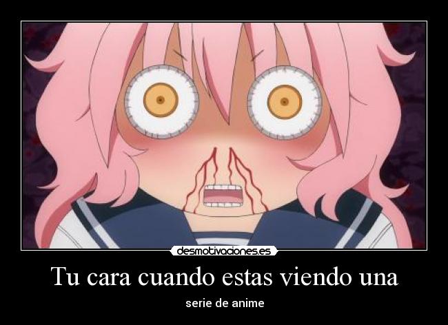 Tu cara cuando estas viendo una -