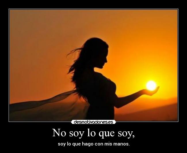 No soy lo que soy, -