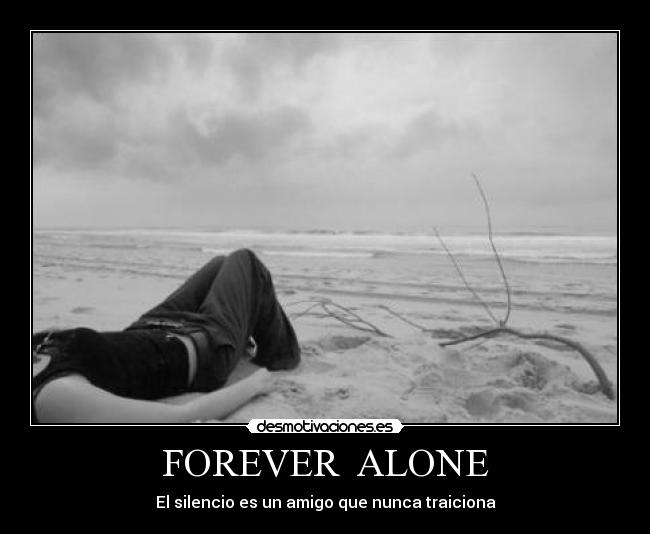 FOREVER ALONE - El silencio es un amigo que nunca traiciona