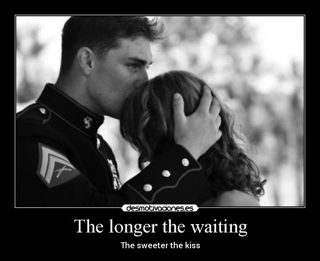 The longer the waiting - The sweeter the kiss