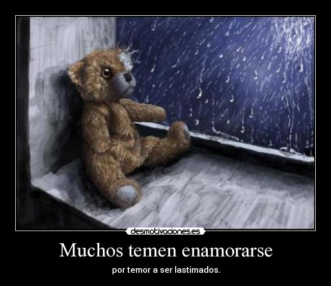 Muchos temen enamorarse - por temor a ser lastimados.
