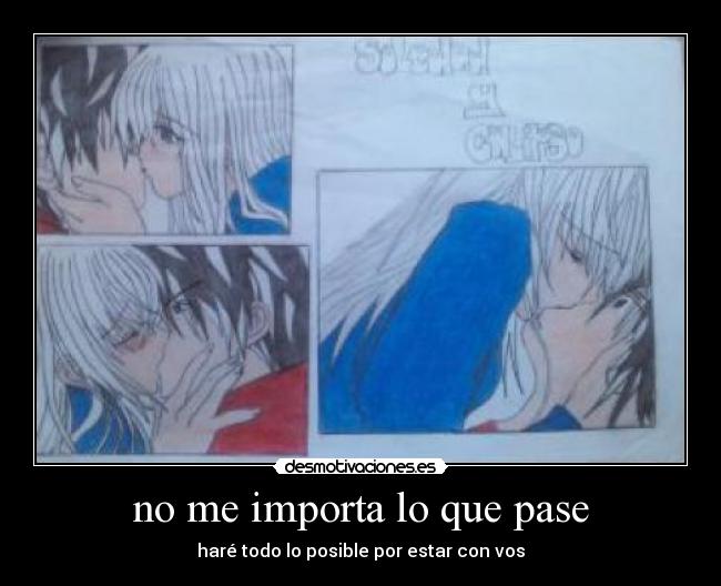 no me importa lo que pase - haré todo lo posible por estar con vos