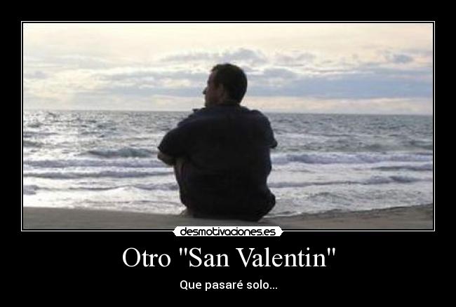 Otro San Valentin - Que pasaré solo...