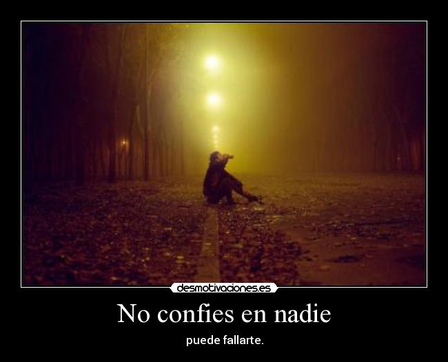 No confies en nadie - puede fallarte.