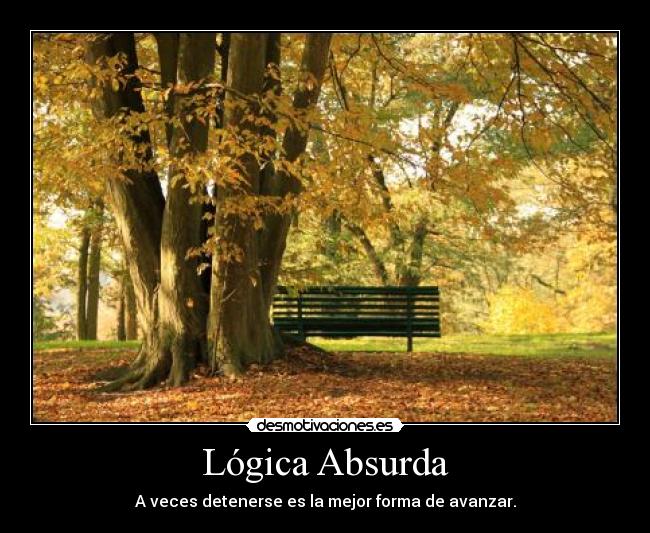 Lógica Absurda - A veces detenerse es la mejor forma de avanzar.